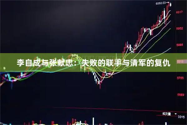 李自成与张献忠：失败的联手与清军的复仇